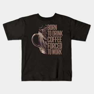 Born to drink coffee forced to work Kids T-Shirt